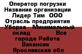 Оператор погрузки › Название организации ­ Лидер Тим, ООО › Отрасль предприятия ­ Уборка › Минимальный оклад ­ 30 000 - Все города Работа » Вакансии   . Ярославская обл.,Фоминское с.